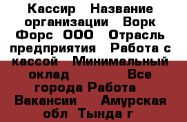 Кассир › Название организации ­ Ворк Форс, ООО › Отрасль предприятия ­ Работа с кассой › Минимальный оклад ­ 28 000 - Все города Работа » Вакансии   . Амурская обл.,Тында г.